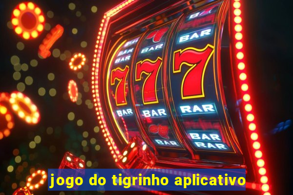 jogo do tigrinho aplicativo